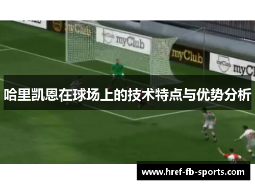 哈里凯恩在球场上的技术特点与优势分析