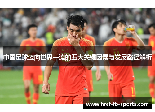 中国足球迈向世界一流的五大关键因素与发展路径解析