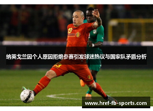 纳英戈兰因个人原因拒绝参赛引发球迷热议与国家队矛盾分析