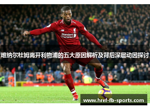 维纳尔杜姆离开利物浦的五大原因解析及背后深层动因探讨 维纳尔杜姆离开利物浦的五大原因解析及背后深层动因探讨