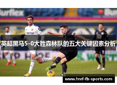 英超黑马5-0大胜森林队的五大关键因素分析 英超黑马5-0大胜森林队的五大关键因素分析