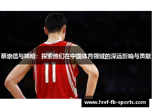 蔡崇信与姚明：探索他们在中国体育领域的深远影响与贡献