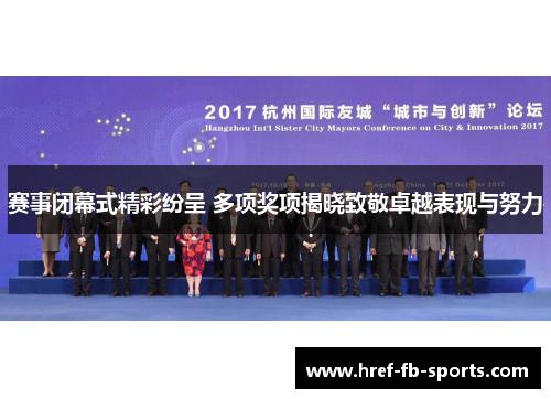 赛事闭幕式精彩纷呈 多项奖项揭晓致敬卓越表现与努力