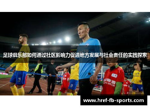 足球俱乐部如何通过社区影响力促进地方发展与社会责任的实践探索 足球俱乐部如何通过社区影响力促进地方发展与社会责任的实践探索