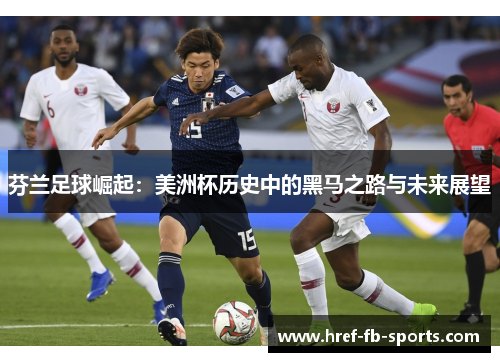 芬兰足球崛起：美洲杯历史中的黑马之路与未来展望