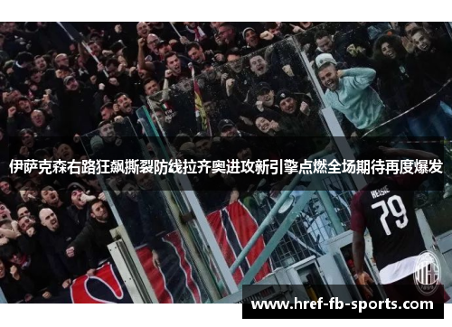 伊萨克森右路狂飙撕裂防线拉齐奥进攻新引擎点燃全场期待再度爆发