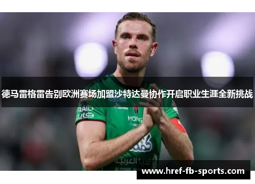 德马雷格雷告别欧洲赛场加盟沙特达曼协作开启职业生涯全新挑战