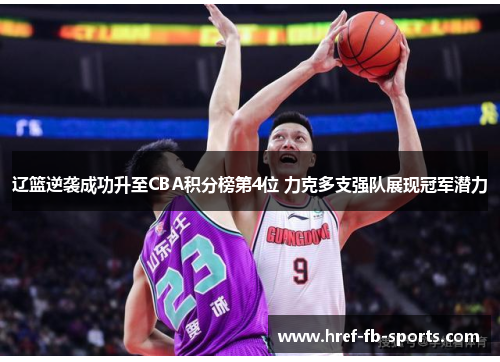 辽篮逆袭成功升至CBA积分榜第4位 力克多支强队展现冠军潜力 辽篮逆袭成功升至CBA积分榜第4位 力克多支强队展现冠军潜力